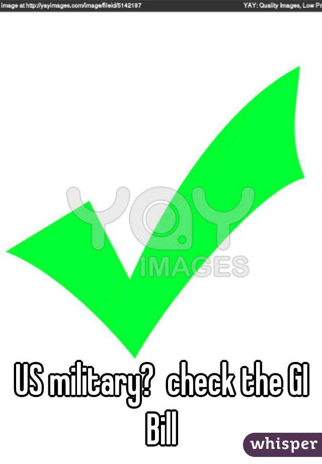 US military?  check the GI Bill 