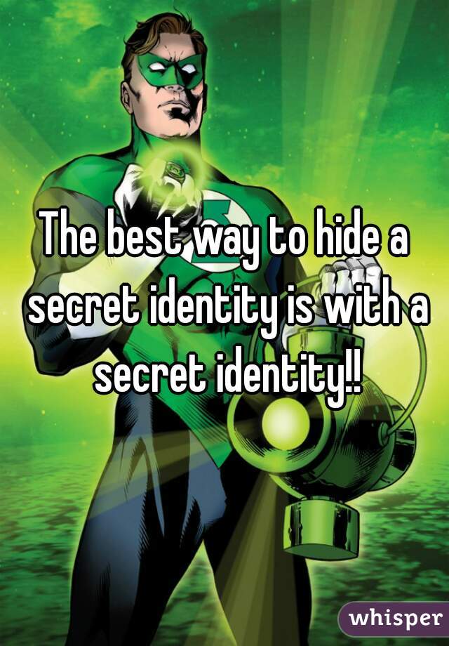 The best way to hide a secret identity is with a secret identity!!
