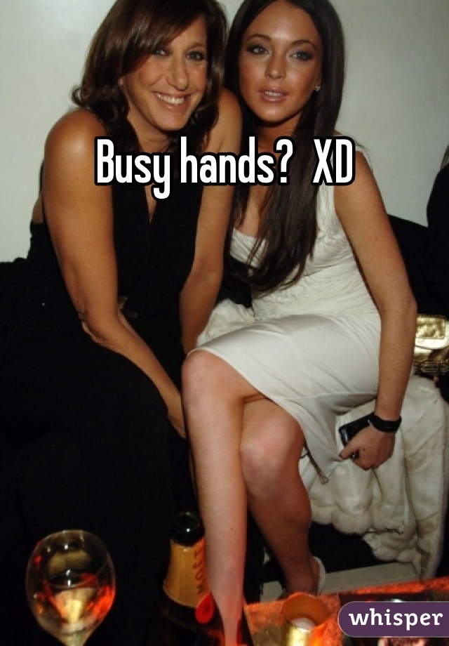 Busy hands?  XD