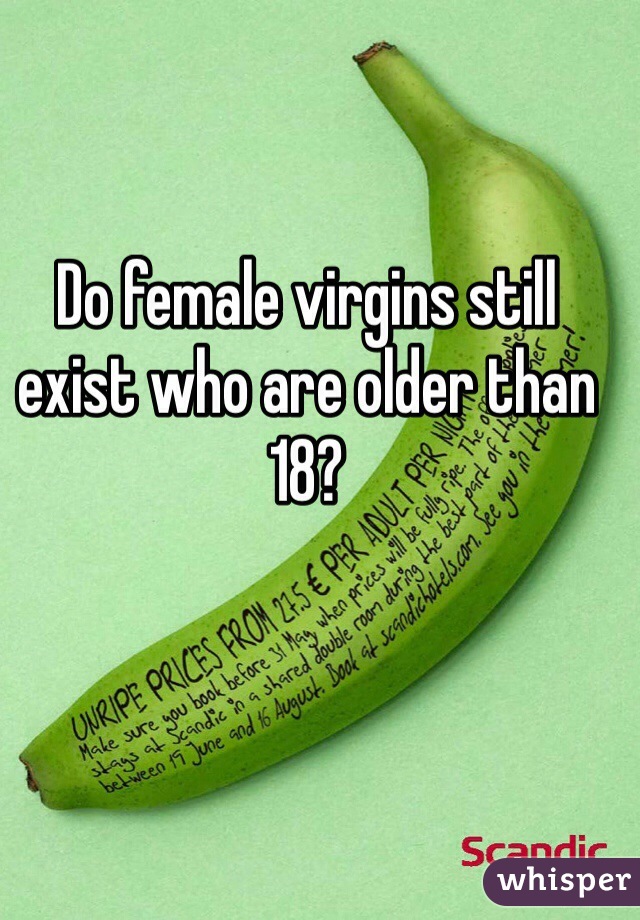 Do female virgins still exist who are older than 18? 