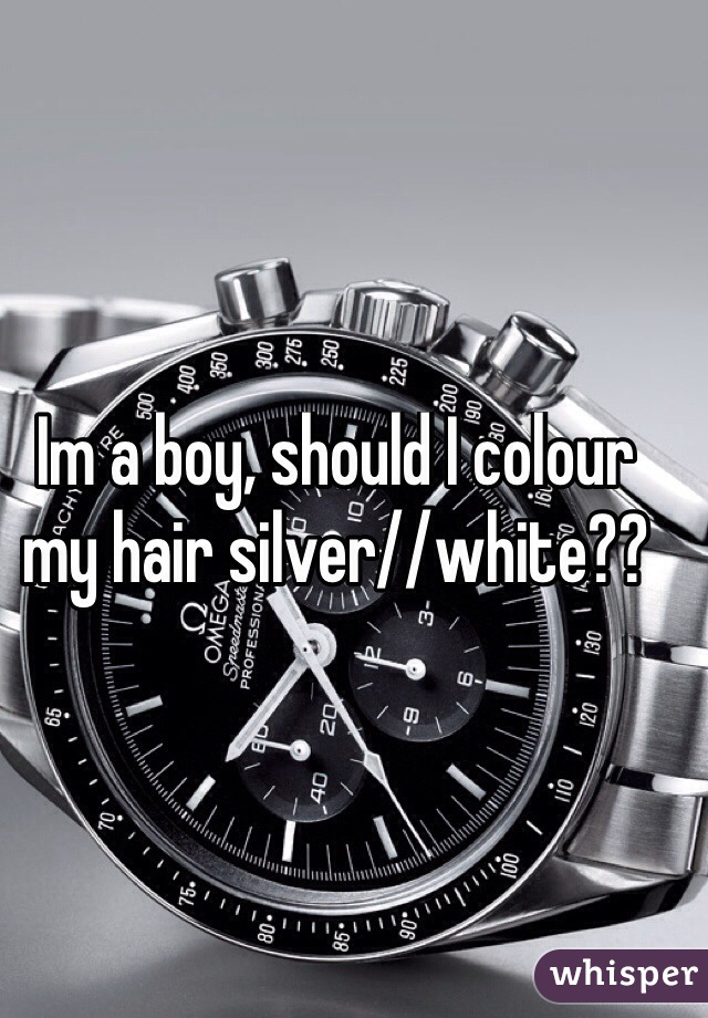Im a boy, should I colour my hair silver//white??


