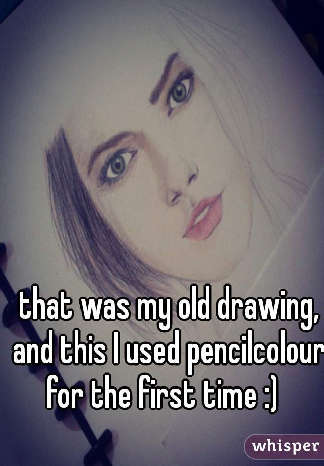  that was my old drawing, and this I used pencilcolour for the first time :)  