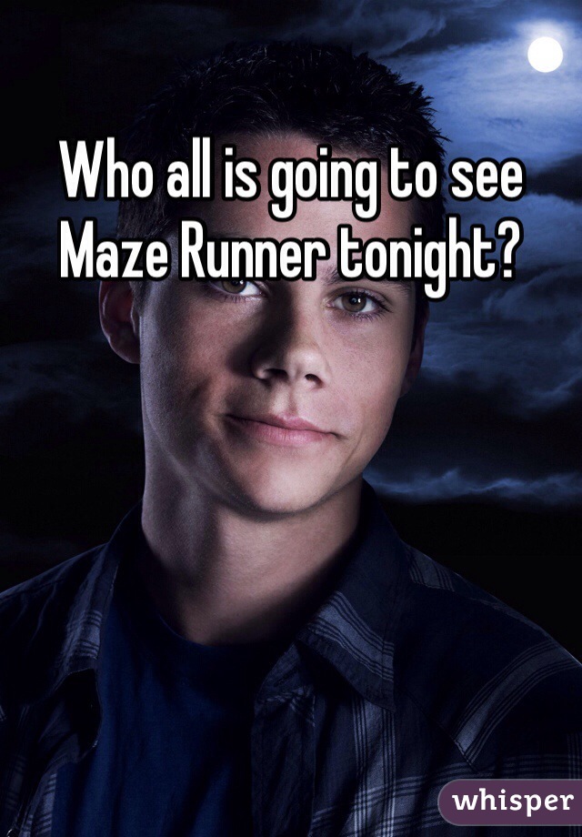 Who all is going to see Maze Runner tonight?