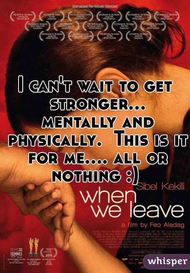 I can't wait to get stronger... mentally and physically.  This is it for me.... all or nothing :) 