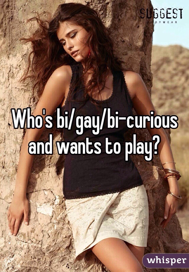 Who's bi/gay/bi-curious and wants to play?