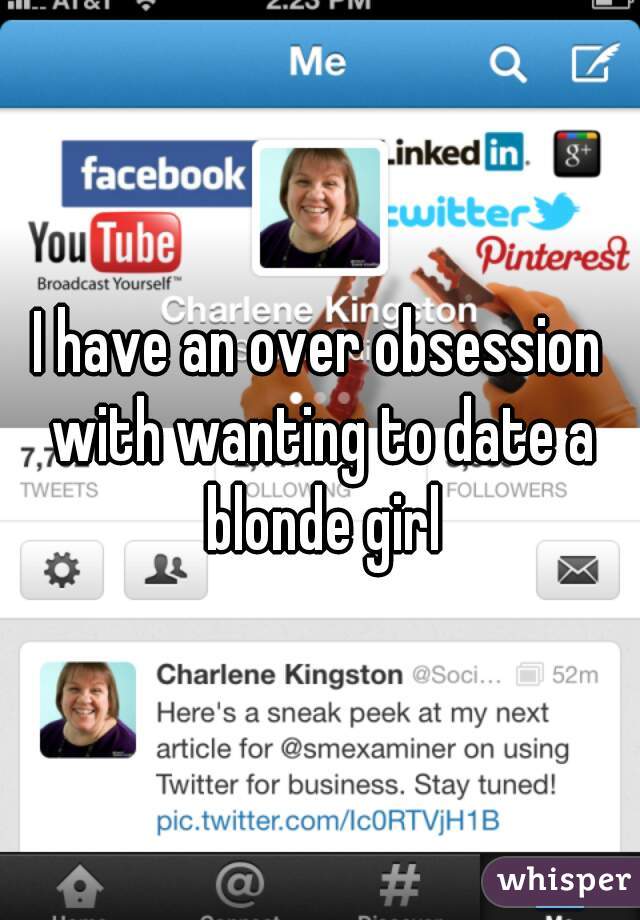 I have an over obsession with wanting to date a blonde girl