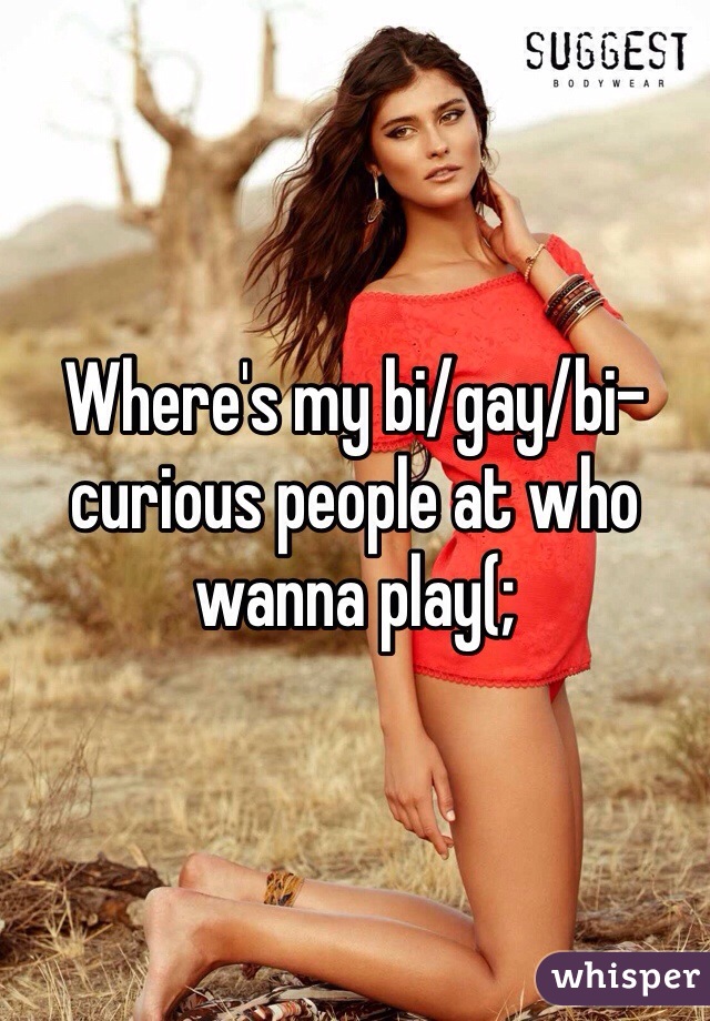 Where's my bi/gay/bi-curious people at who wanna play(;