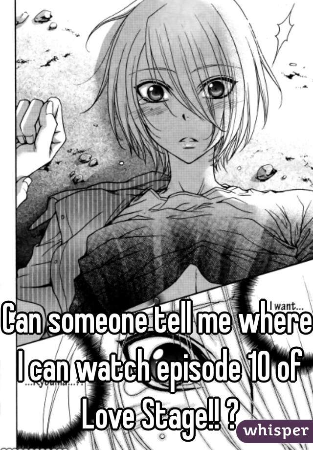 Can someone tell me where I can watch episode 10 of Love Stage!! ?