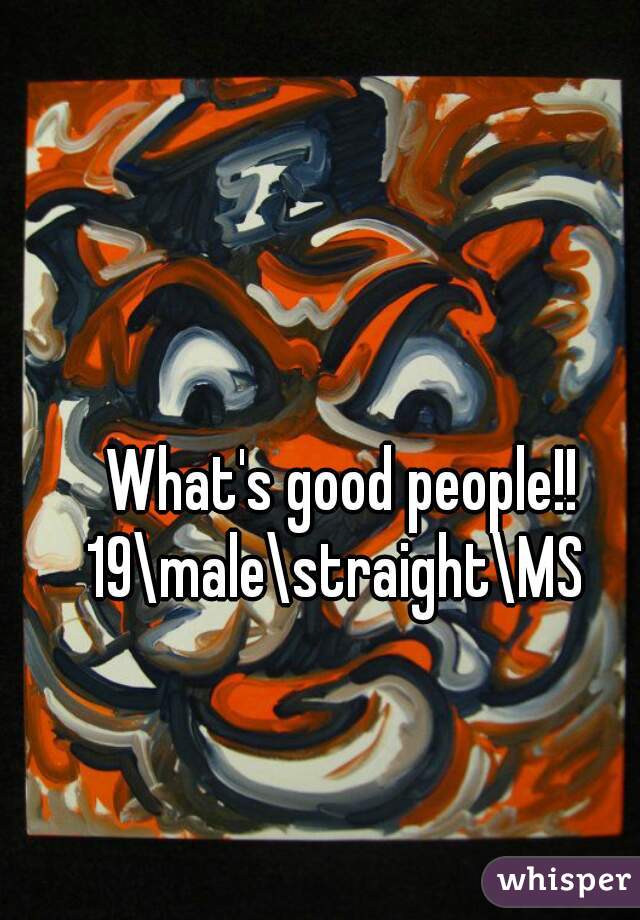 What's good people!!
19\male\straight\MS 