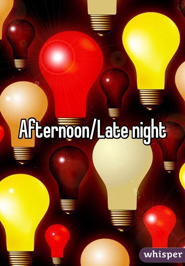 Afternoon/Late night 