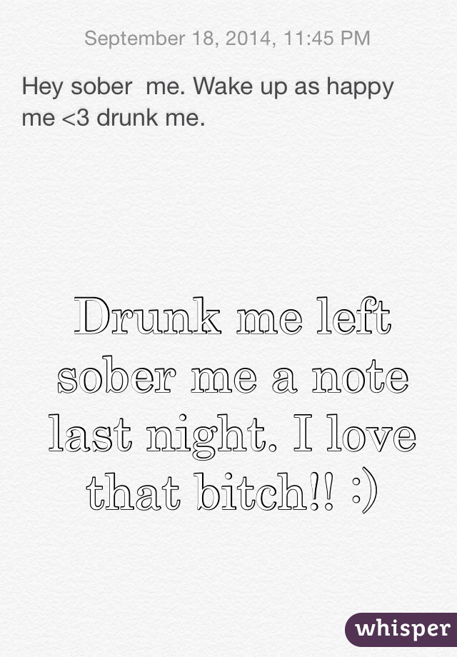 Drunk me left sober me a note last night. I love that bitch!! :)