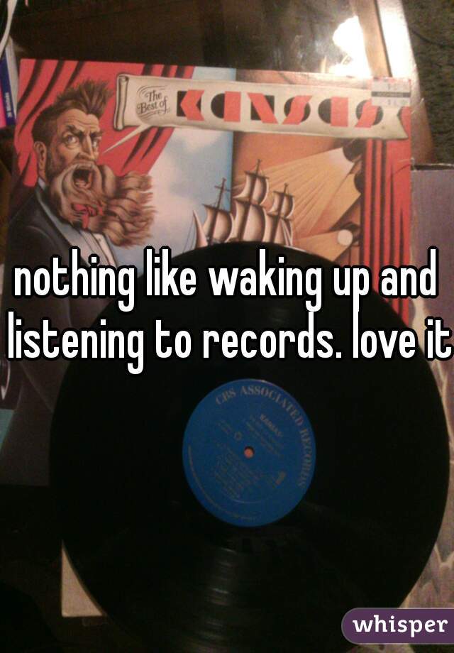 nothing like waking up and listening to records. love it 