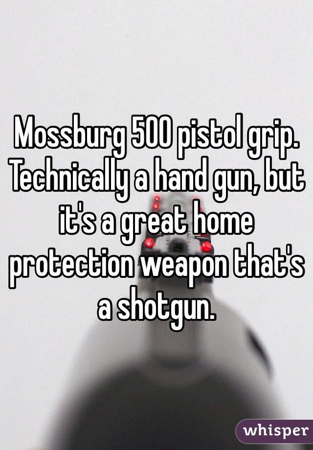 Mossburg 500 pistol grip. Technically a hand gun, but it's a great home protection weapon that's a shotgun.