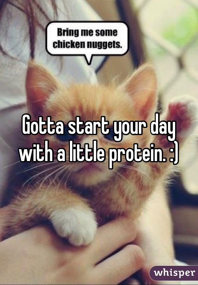 Gotta start your day with a little protein. :)