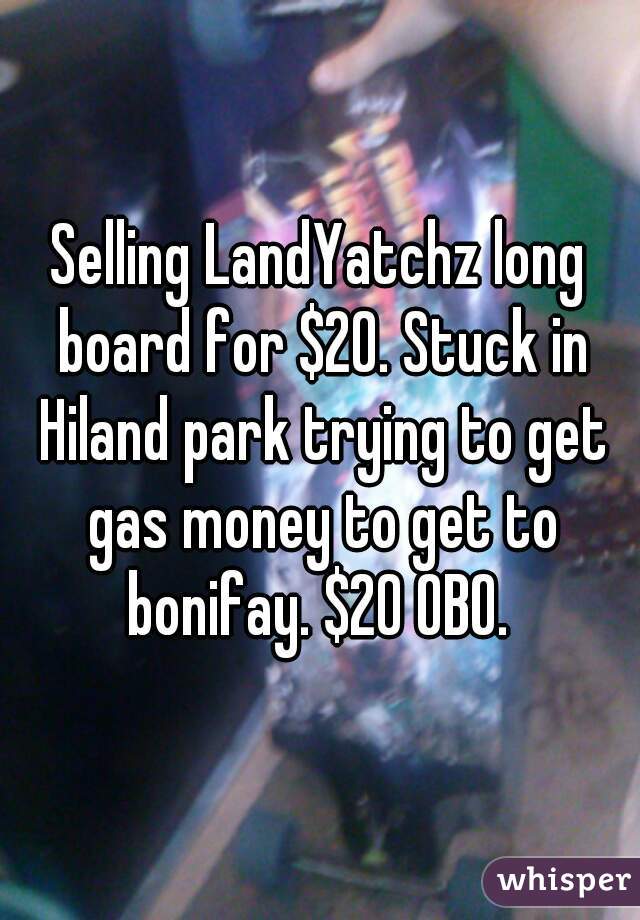 Selling LandYatchz long board for $20. Stuck in Hiland park trying to get gas money to get to bonifay. $20 OBO. 