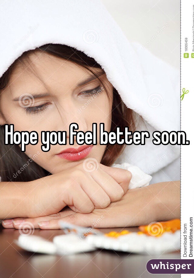 Hope you feel better soon.
