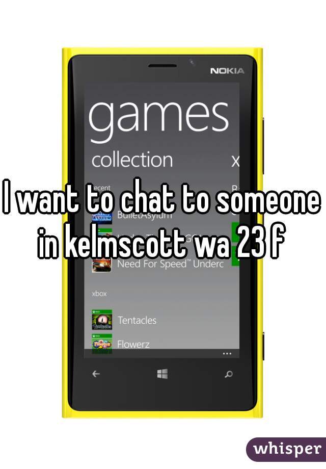 I want to chat to someone in kelmscott wa 23 f 