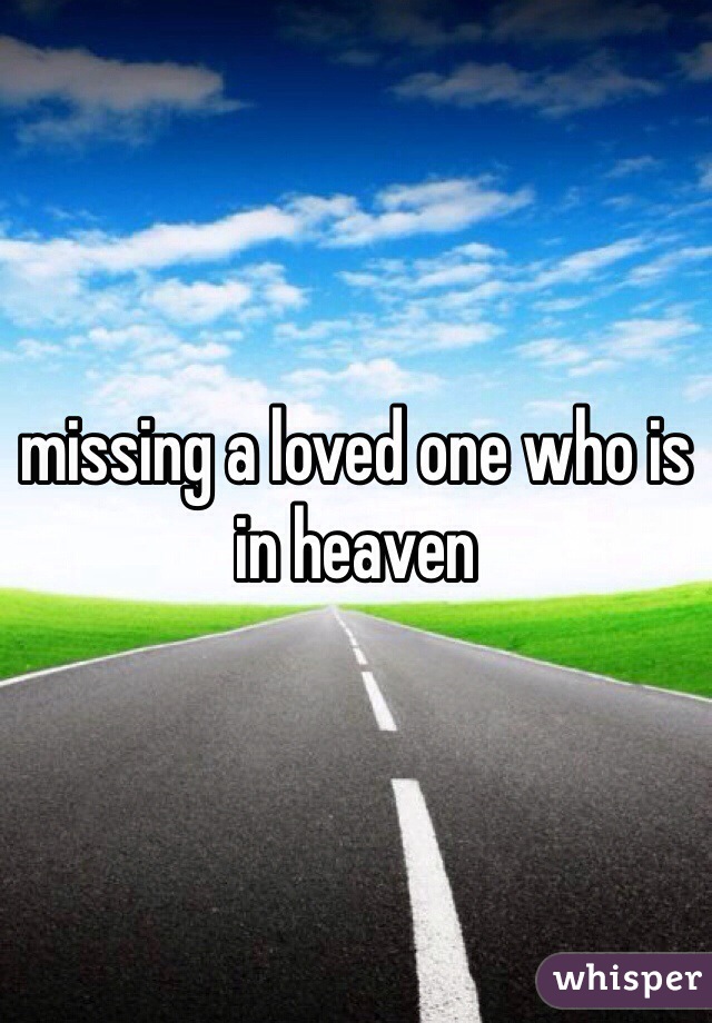 missing a loved one who is in heaven