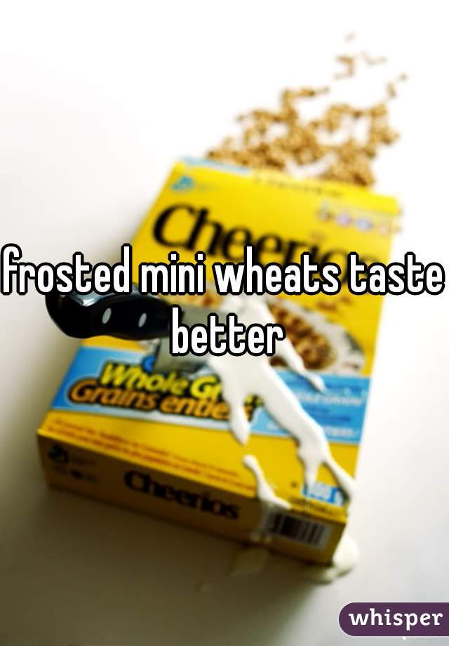 frosted mini wheats taste better