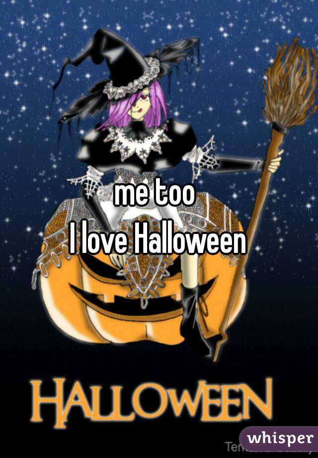 me too 
I love Halloween