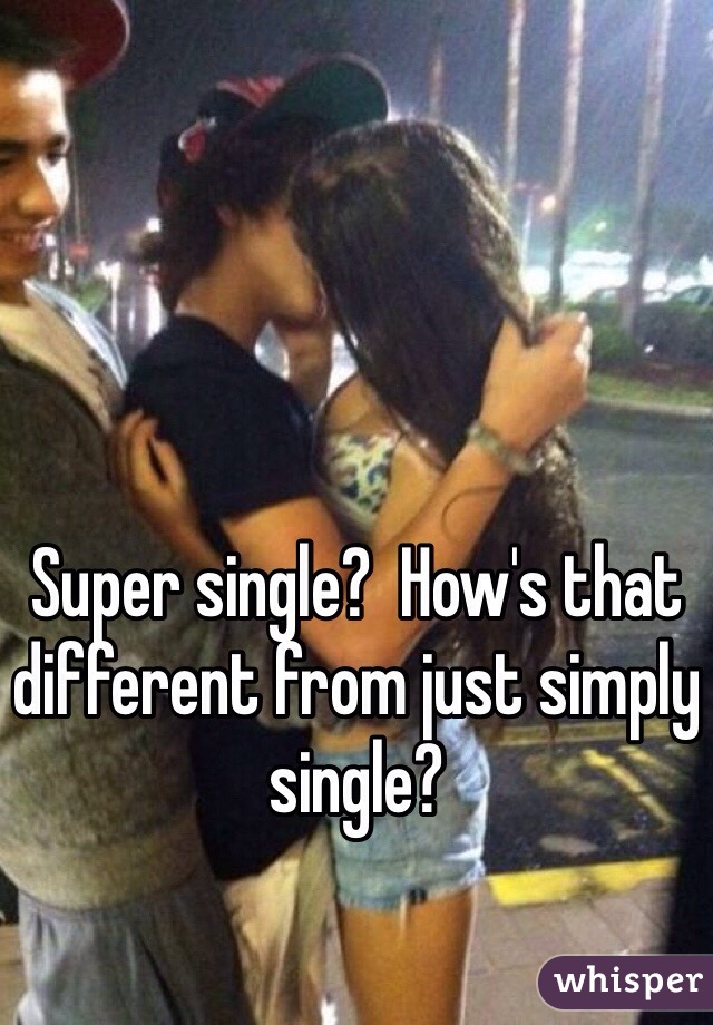 Super single?  How's that different from just simply single?