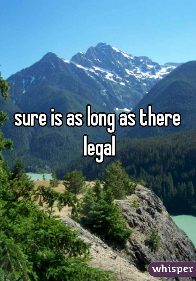 sure is as long as there legal
