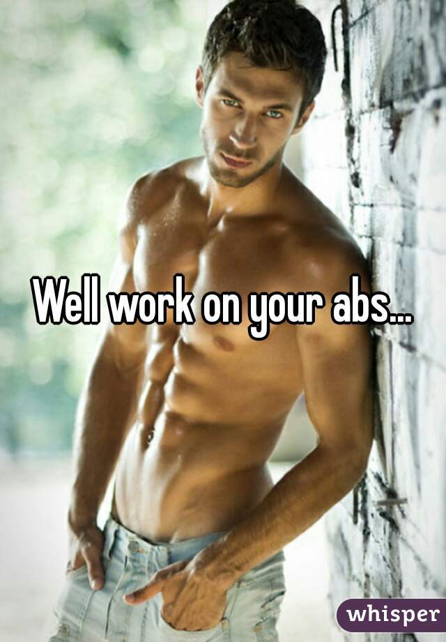 Well work on your abs...