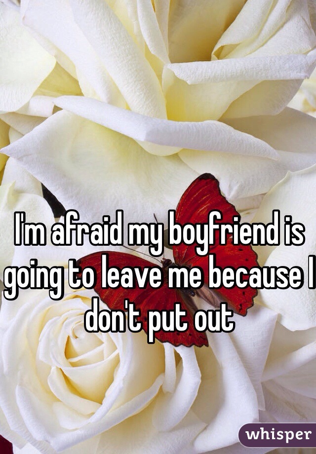 I'm afraid my boyfriend is going to leave me because I don't put out 