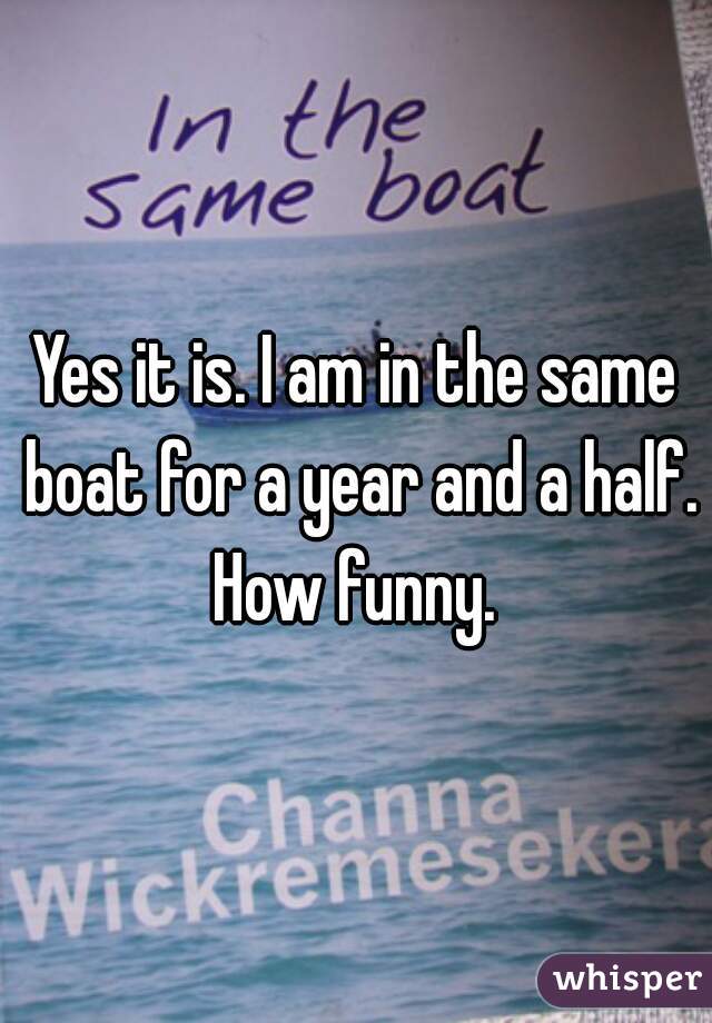 Yes it is. I am in the same boat for a year and a half. How funny. 