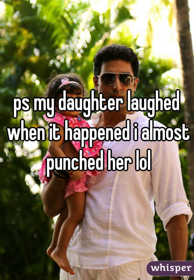 ps my daughter laughed when it happened i almost punched her lol