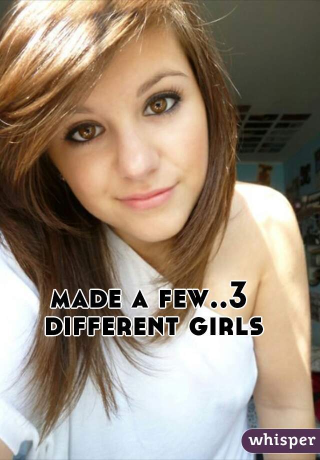 made a few..3 different girls