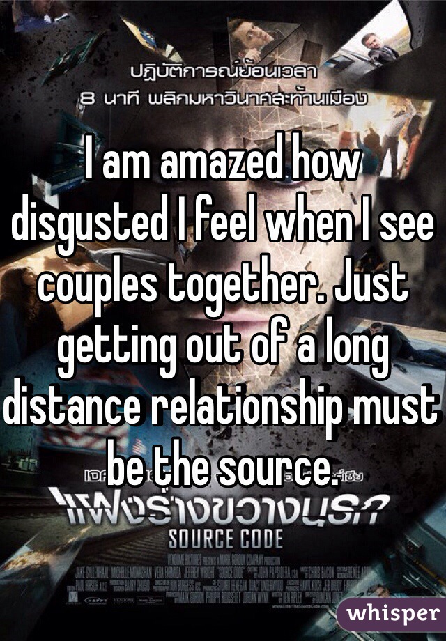 I am amazed how disgusted I feel when I see couples together. Just getting out of a long distance relationship must be the source.