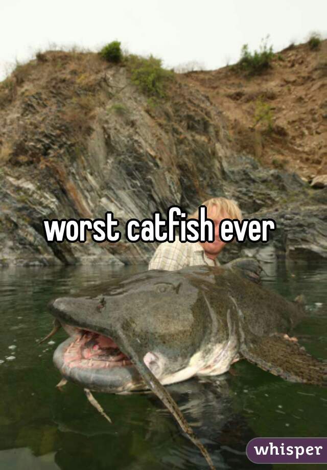 worst catfish ever 