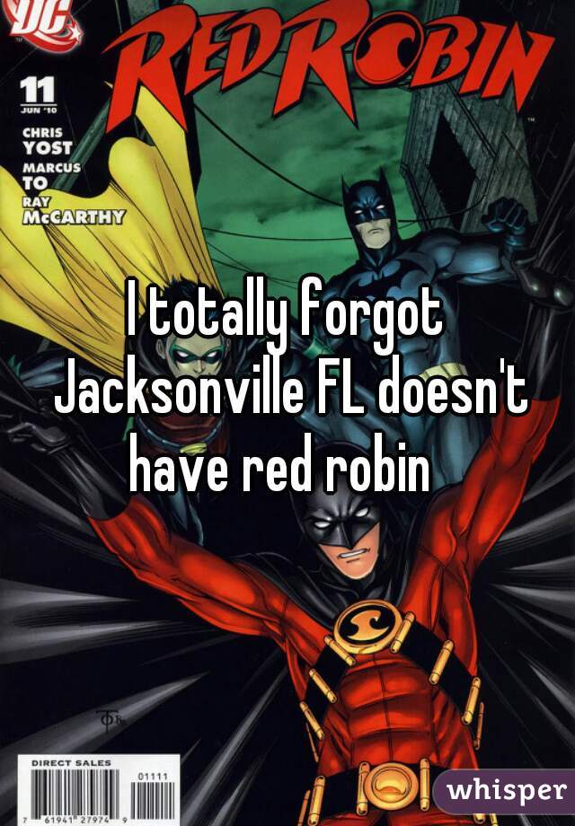 I totally forgot Jacksonville FL doesn't have red robin  