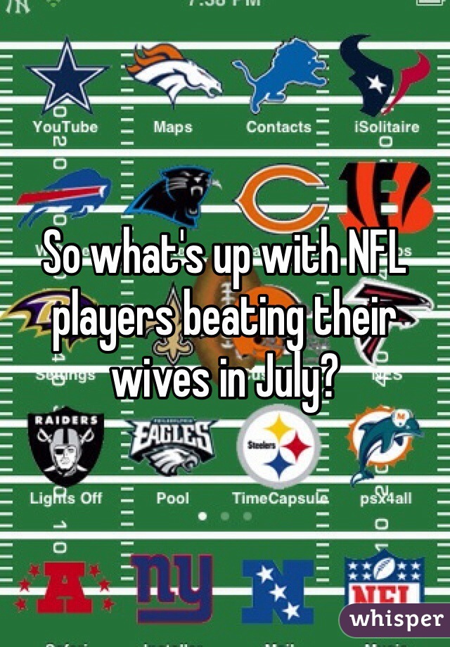 So what's up with NFL players beating their wives in July?