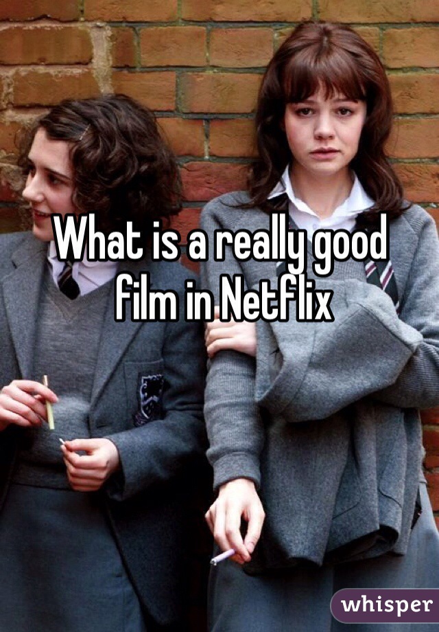 What is a really good
 film in Netflix 