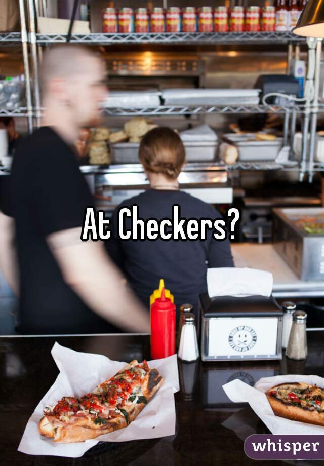 At Checkers?
