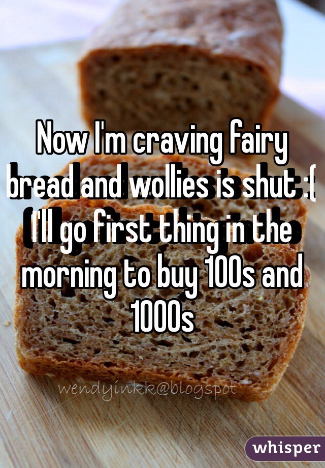 Now I'm craving fairy bread and wollies is shut :( I'll go first thing in the morning to buy 100s and 1000s 