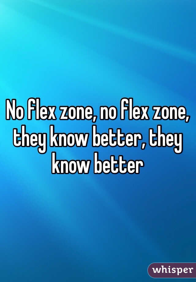 No flex zone, no flex zone, they know better, they know better