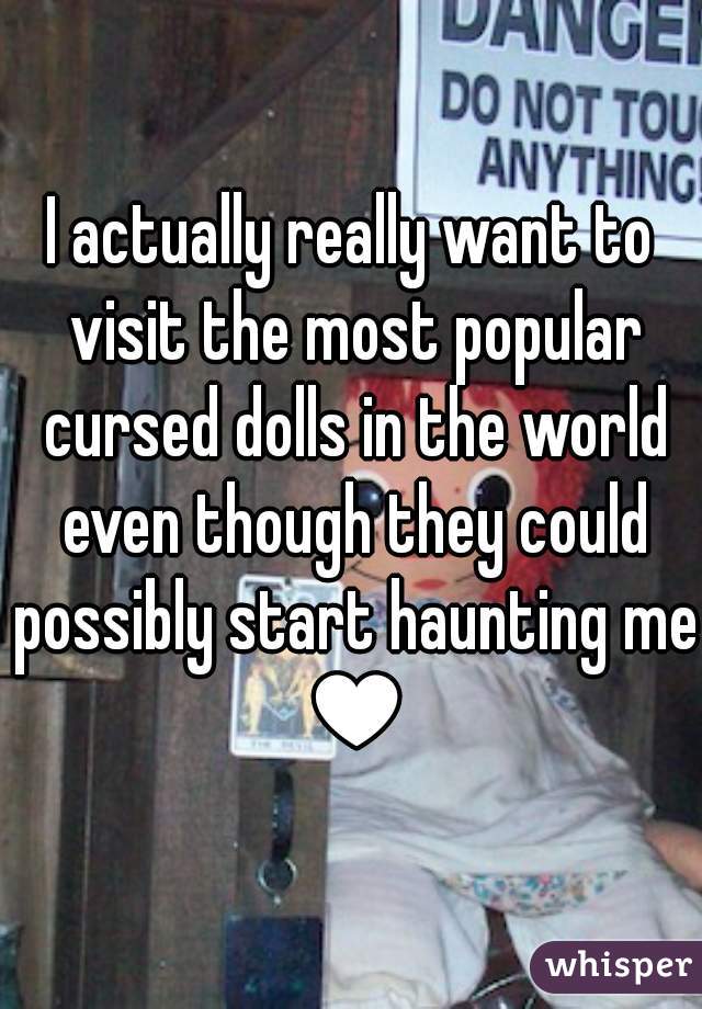 I actually really want to visit the most popular cursed dolls in the world even though they could possibly start haunting me ♥