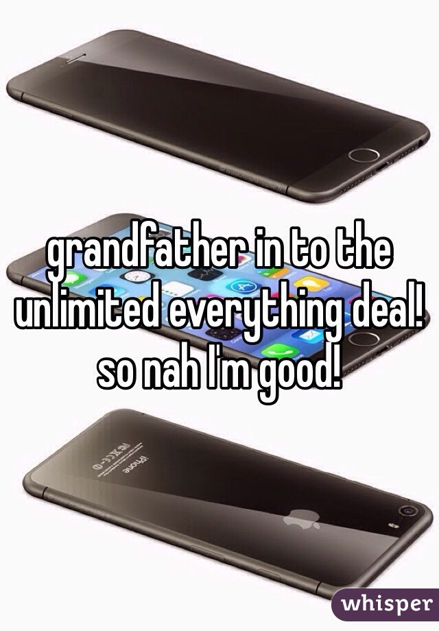 grandfather in to the unlimited everything deal! so nah I'm good!