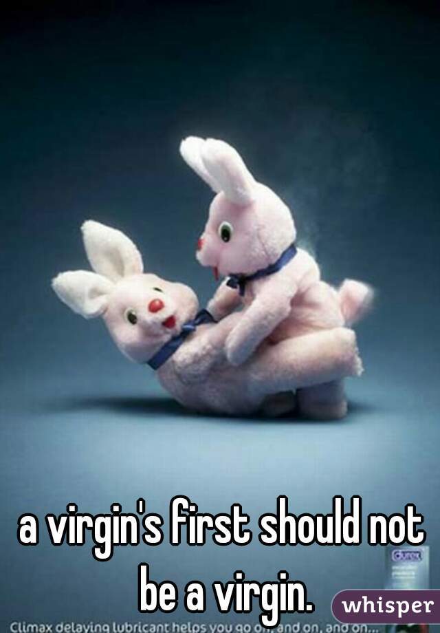 a virgin's first should not be a virgin.