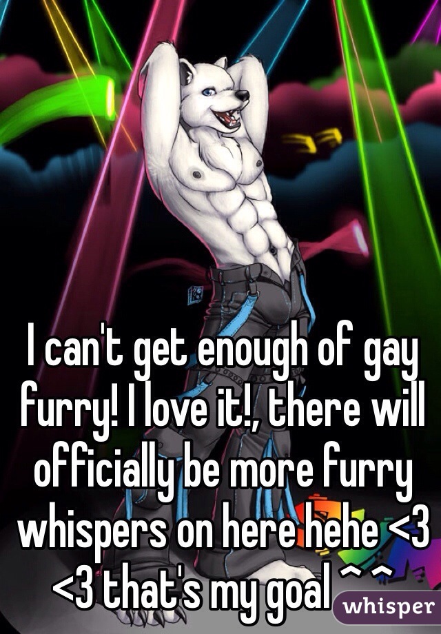 I can't get enough of gay  furry! I love it!, there will officially be more furry whispers on here hehe <3 <3 that's my goal ^.^