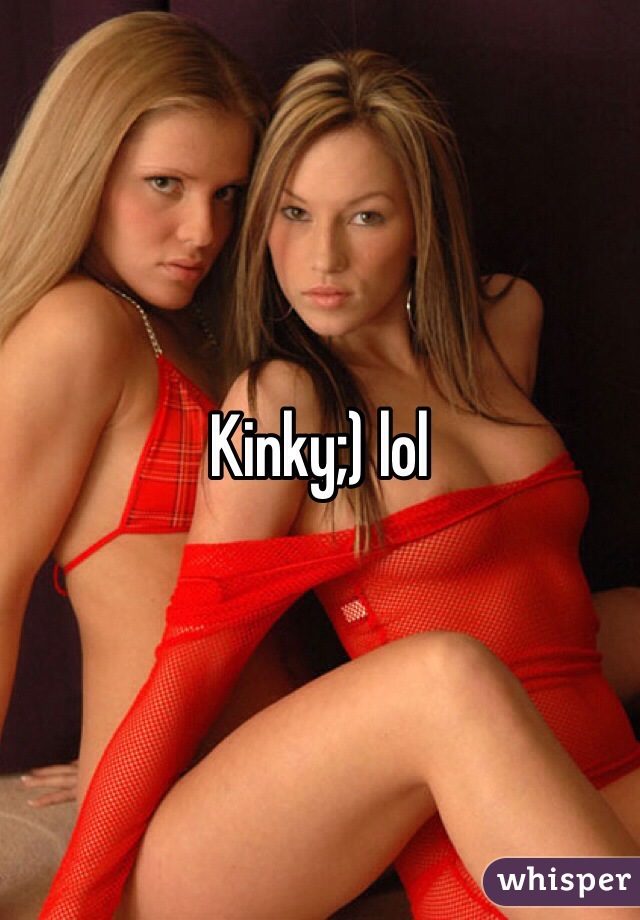 Kinky;) lol