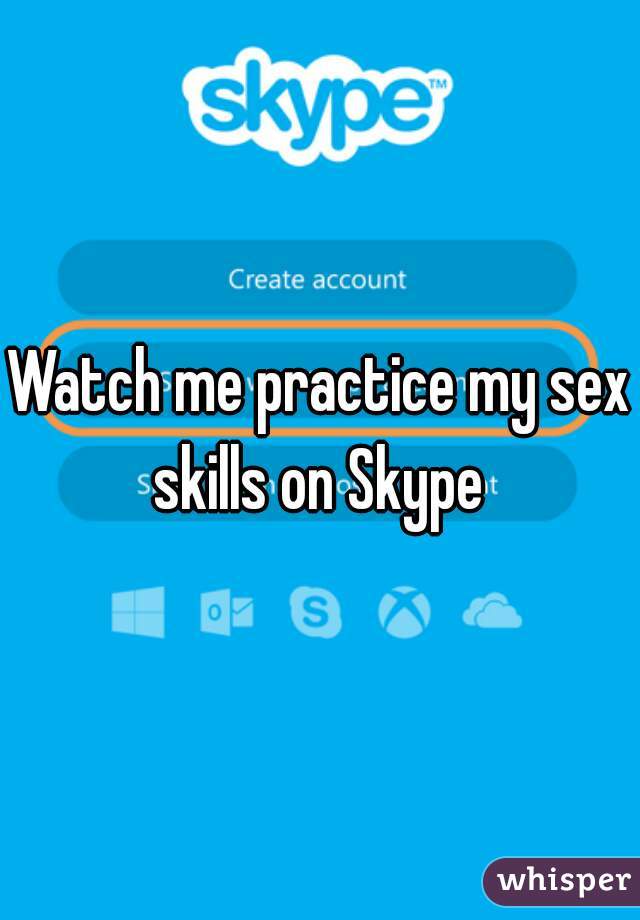Watch me practice my sex skills on Skype 