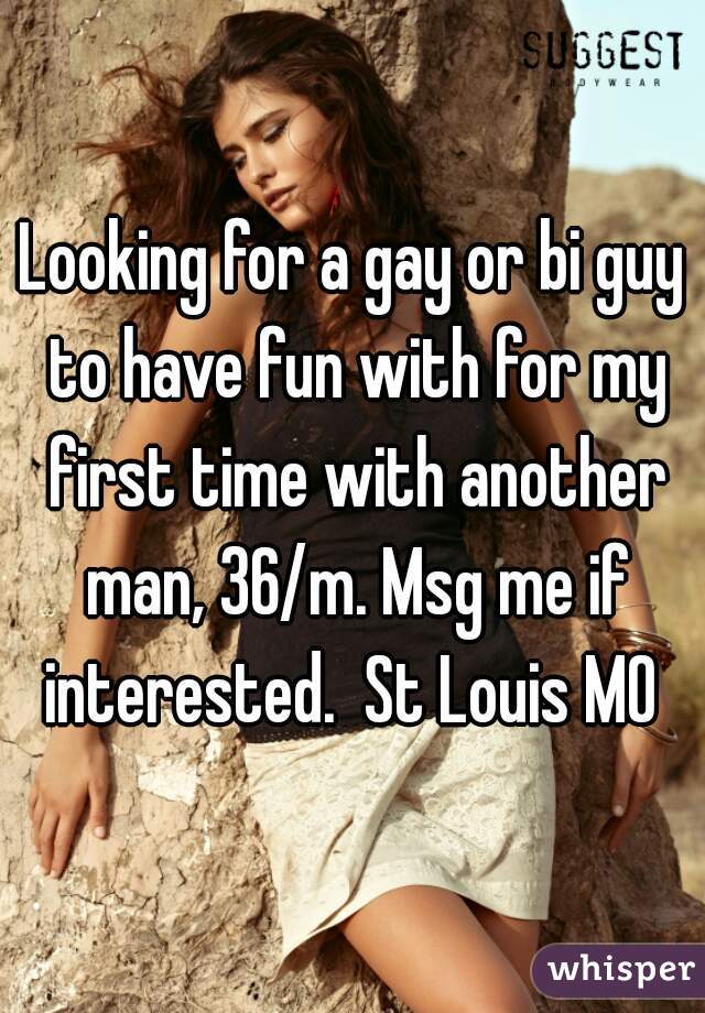 Looking for a gay or bi guy to have fun with for my first time with another man, 36/m. Msg me if interested.  St Louis MO 