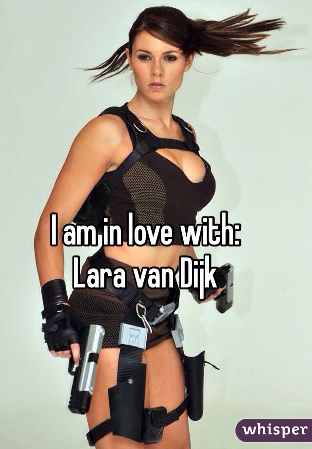 I am in love with:
Lara van Dijk