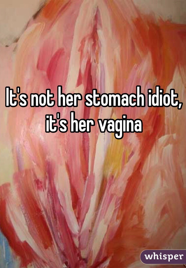 It's not her stomach idiot, it's her vagina