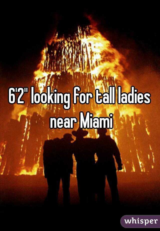 6'2" looking for tall ladies near Miami