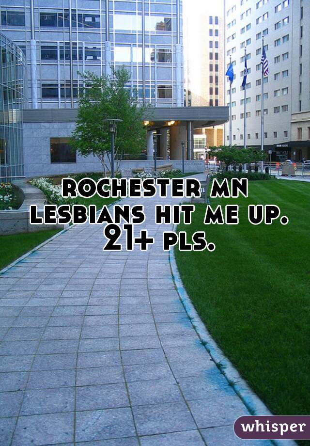 rochester mn lesbians hit me up. 21+ pls.
